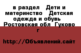  в раздел : Дети и материнство » Детская одежда и обувь . Ростовская обл.,Гуково г.